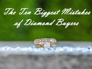 The Ten Biggest Mistakes of Diamond Buyers